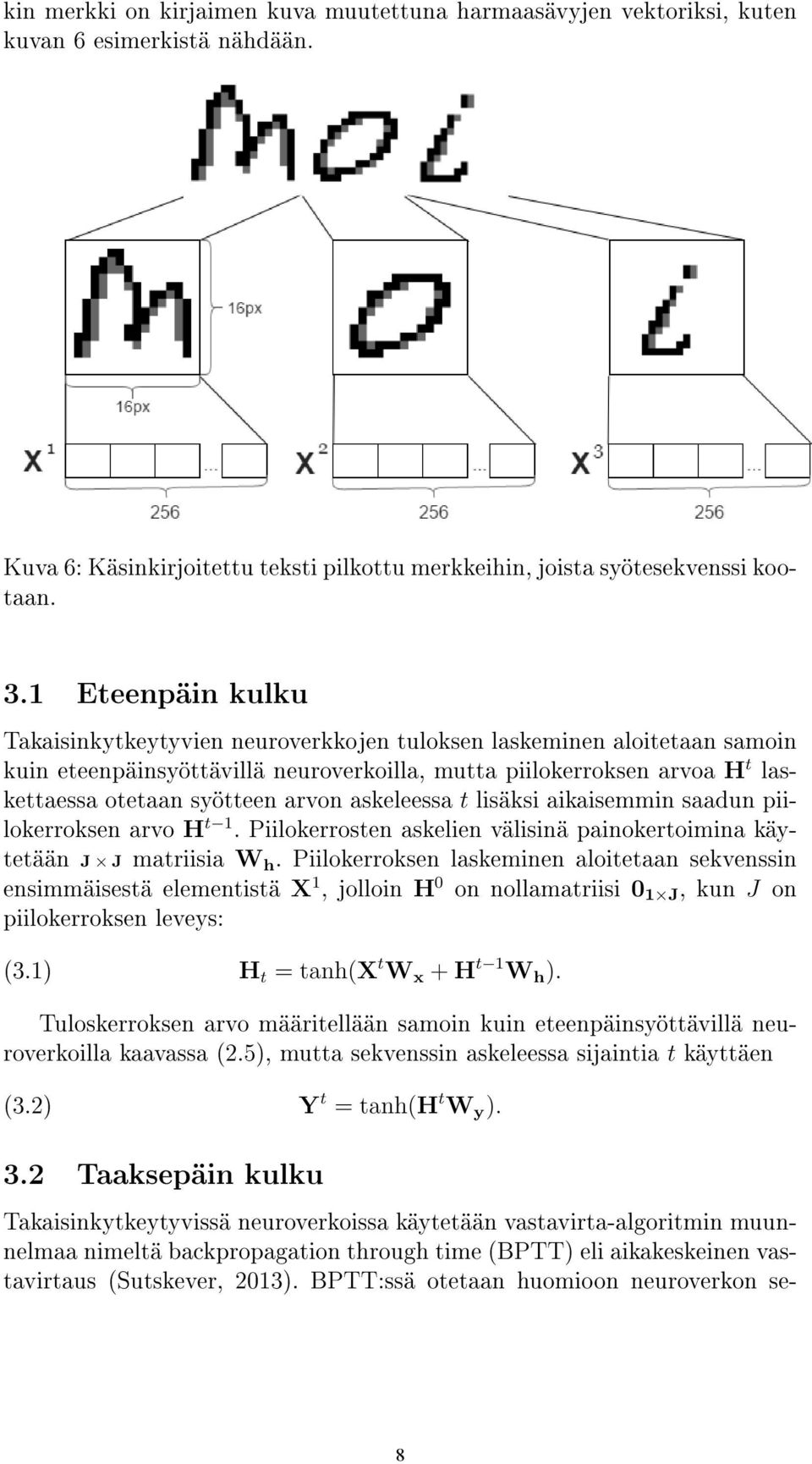 arvon askeleessa t lisäksi aikaisemmin saadun piilokerroksen arvo H t 1. Piilokerrosten askelien välisinä painokertoimina käytetään J J matriisia W h.