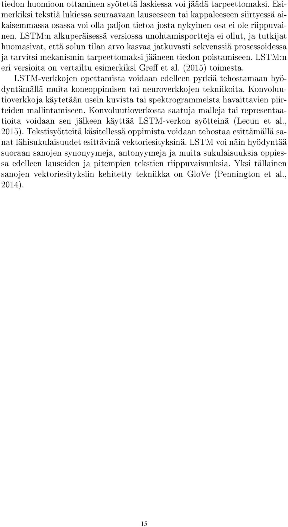 LSTM:n alkuperäisessä versiossa unohtamisportteja ei ollut, ja tutkijat huomasivat, että solun tilan arvo kasvaa jatkuvasti sekvenssiä prosessoidessa ja tarvitsi mekanismin tarpeettomaksi jääneen