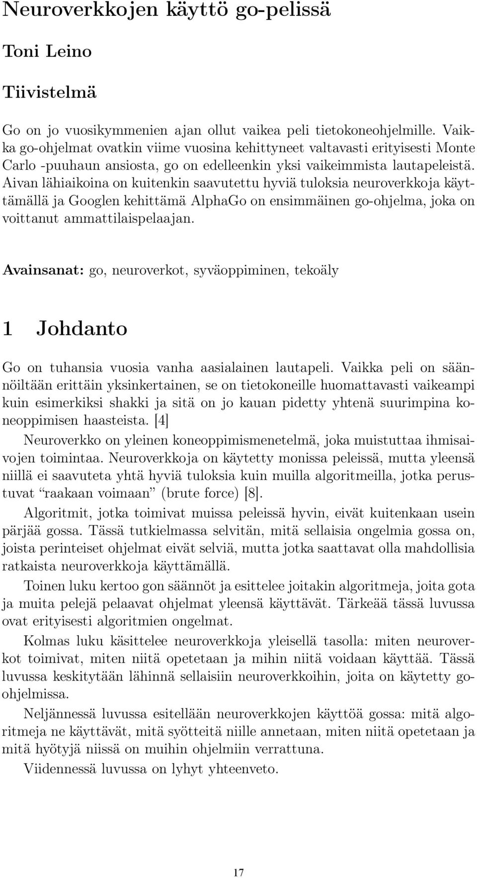 Aivan lähiaikoina on kuitenkin saavutettu hyviä tuloksia neuroverkkoja käyttämällä ja Googlen kehittämä AlphaGo on ensimmäinen go-ohjelma, joka on voittanut ammattilaispelaajan.