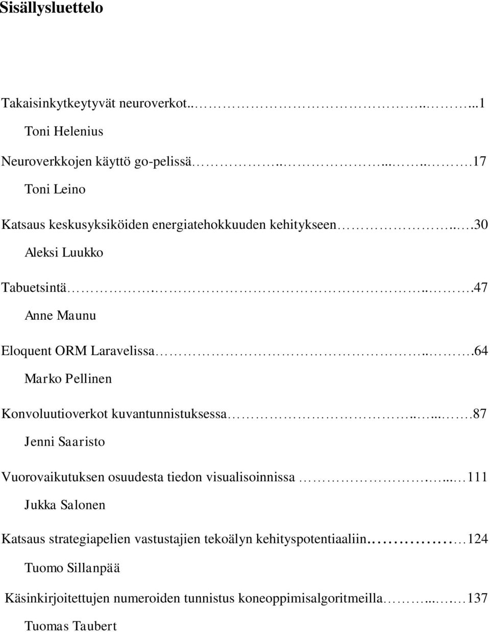 ...47 Anne Maunu Eloquent ORM Laravelissa...64 Marko Pellinen Konvoluutioverkot kuvantunnistuksessa.