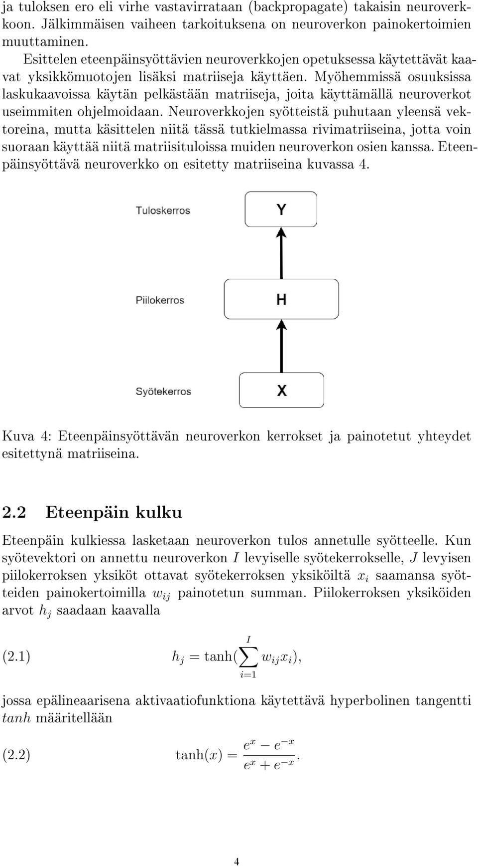 Myöhemmissä osuuksissa laskukaavoissa käytän pelkästään matriiseja, joita käyttämällä neuroverkot useimmiten ohjelmoidaan.