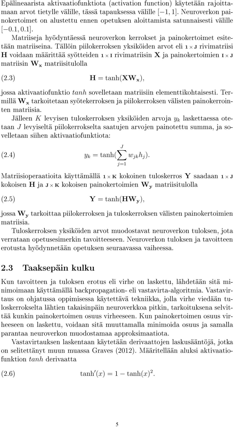 Tällöin piilokerroksen yksiköiden arvot eli 1 J rivimatriisi H voidaan määrittää syötteiden 1 I rivimatriisin X ja painokertoimien I J matriisin W x matriisitulolla (2.