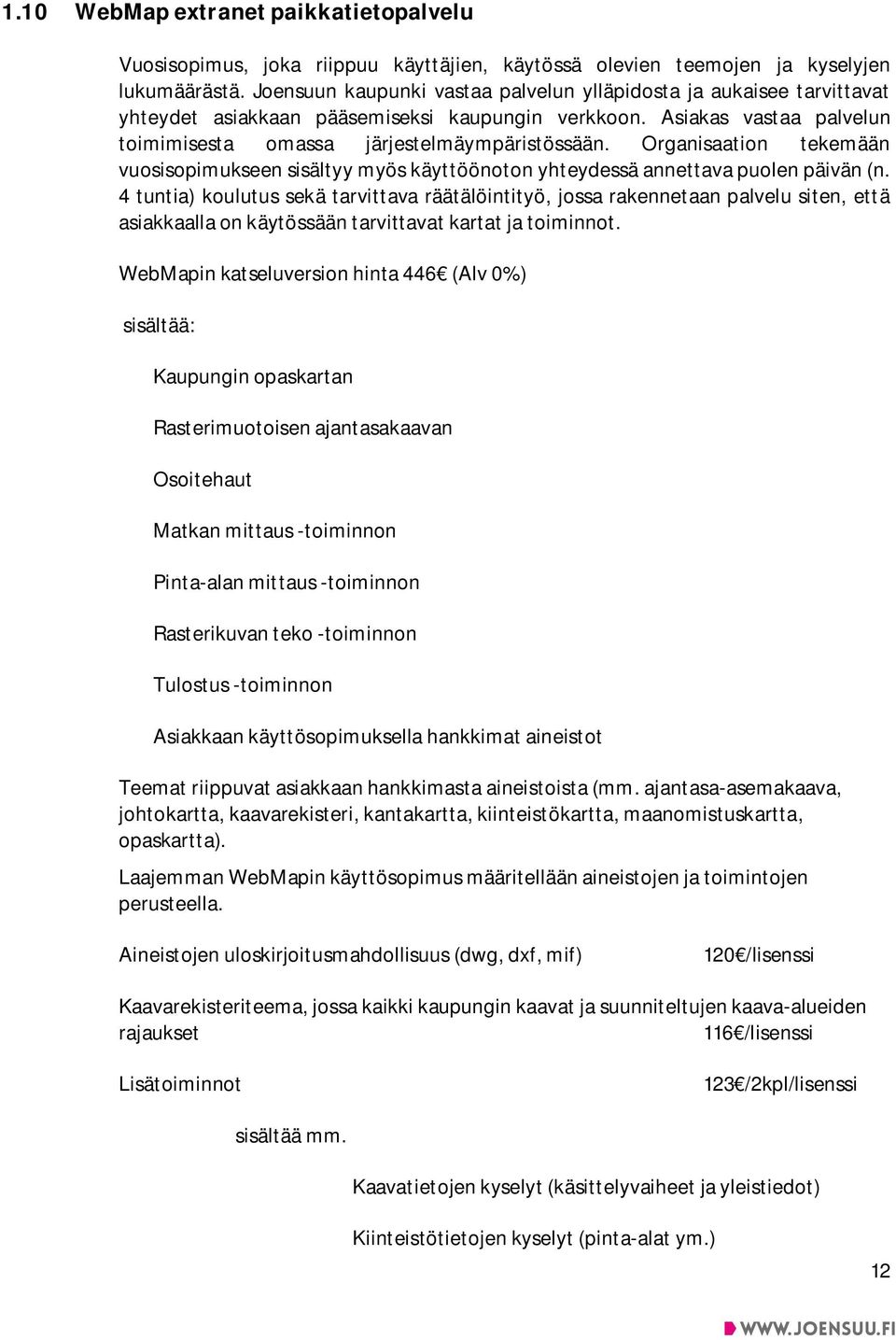 Organisaation tekemään vuosisopimukseen sisältyy myös käyttöönoton yhteydessä annettava puolen päivän (n.