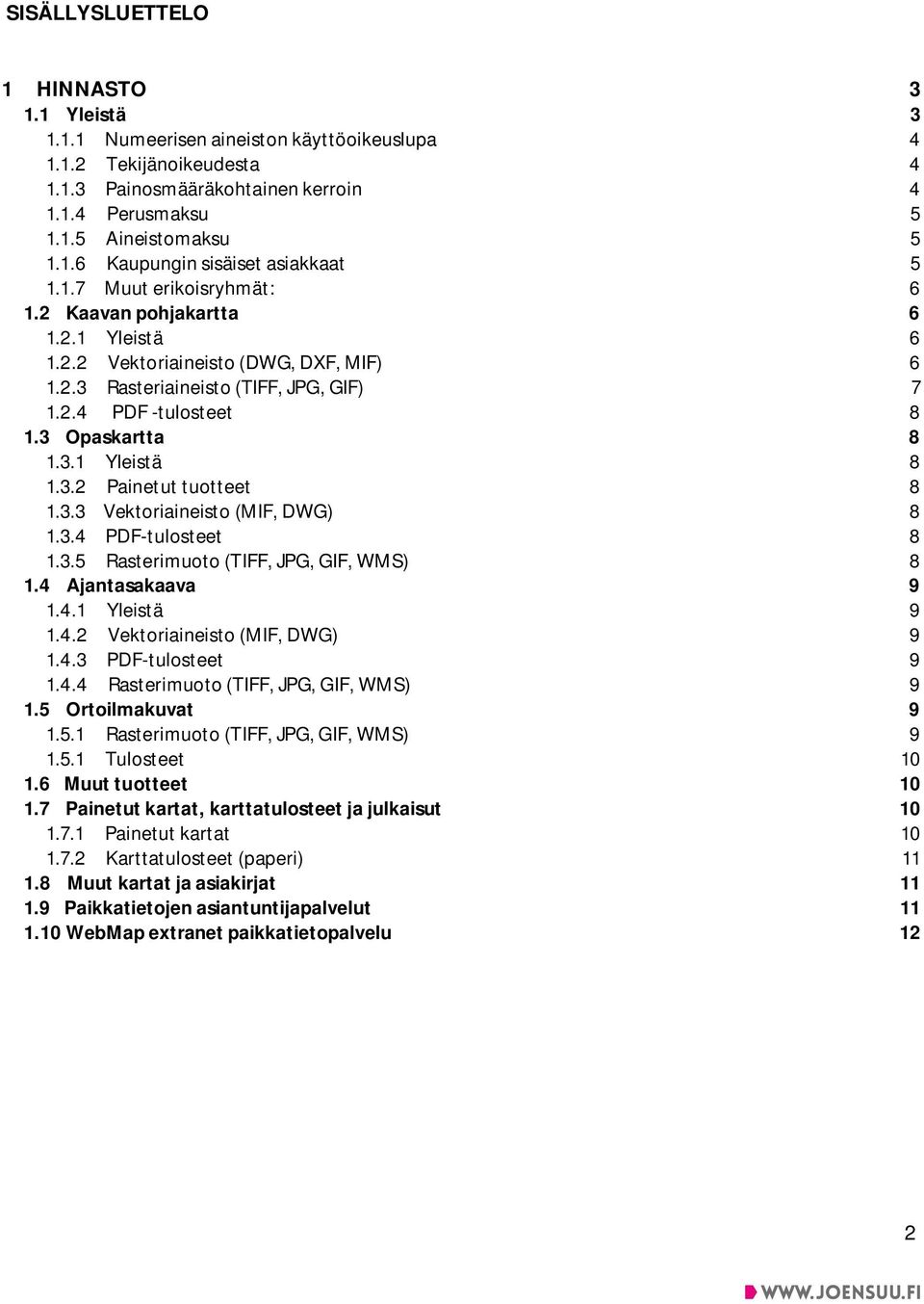 3.2 Painetut tuotteet 8 1.3.3 Vektoriaineisto (MIF, DWG) 8 1.3.4 PDF-tulosteet 8 1.3.5 Rasterimuoto (TIFF, JPG, GIF, WMS) 8 1.4 Ajantasakaava 9 1.4.1 Yleistä 9 1.4.2 Vektoriaineisto (MIF, DWG) 9 1.4.3 PDF-tulosteet 9 1.