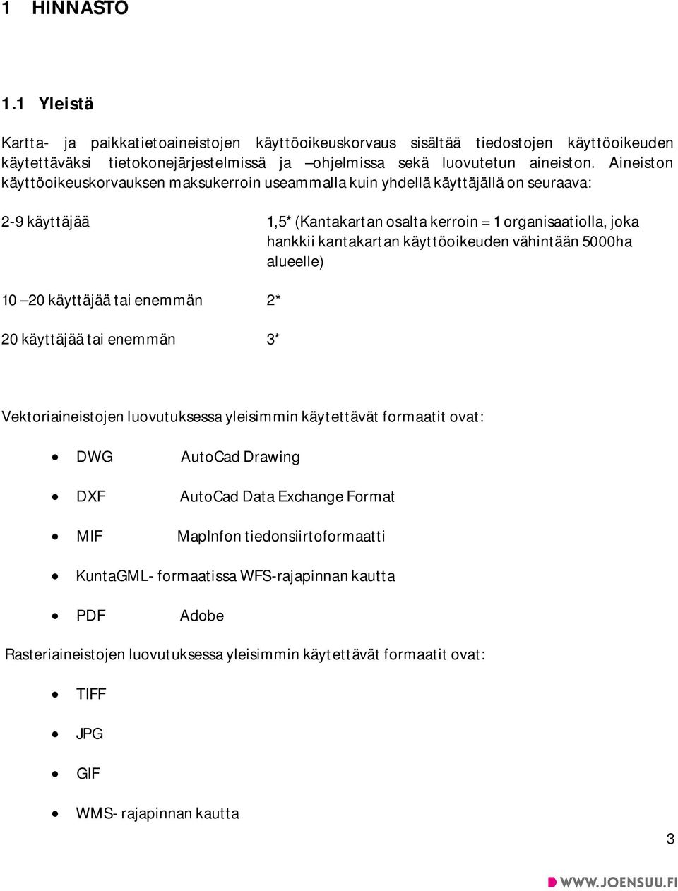 käyttöoikeuden vähintään 5000ha alueelle) 10 20 käyttäjää tai enemmän 2* 20 käyttäjää tai enemmän 3* Vektoriaineistojen luovutuksessa yleisimmin käytettävät formaatit ovat: DWG AutoCad Drawing DXF