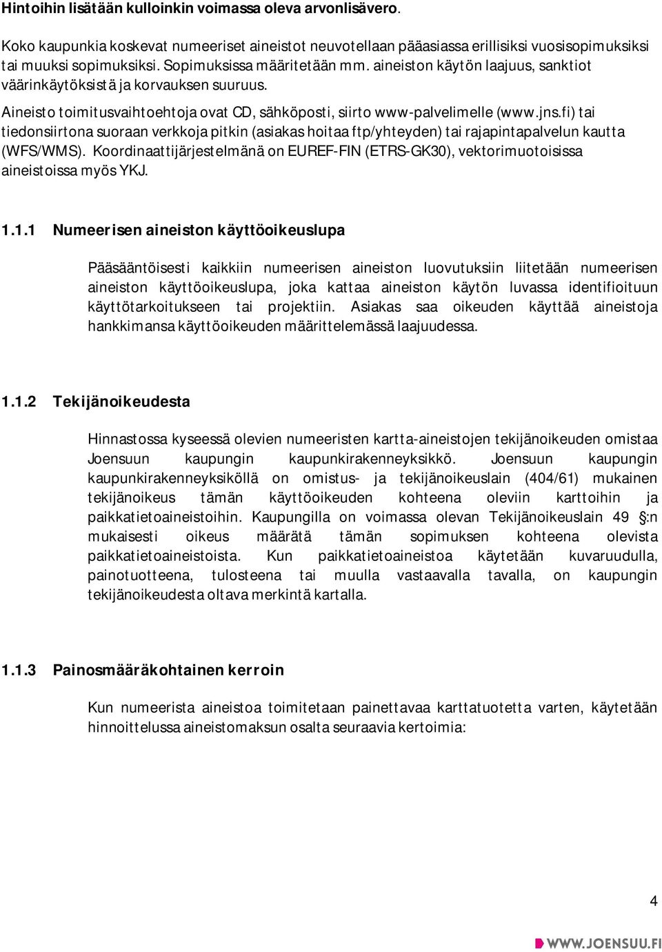 fi) tai tiedonsiirtona suoraan verkkoja pitkin (asiakas hoitaa ftp/yhteyden) tai rajapintapalvelun kautta (WFS/WMS).