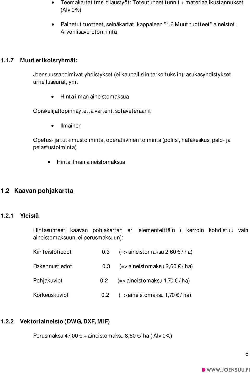 Hinta ilman aineistomaksua Opiskelijat(opinnäytettä varten), sotaveteraanit Ilmainen Opetus- ja tutkimustoiminta, operatiivinen toiminta (poliisi, hätäkeskus, palo- ja pelastustoiminta) Hinta ilman