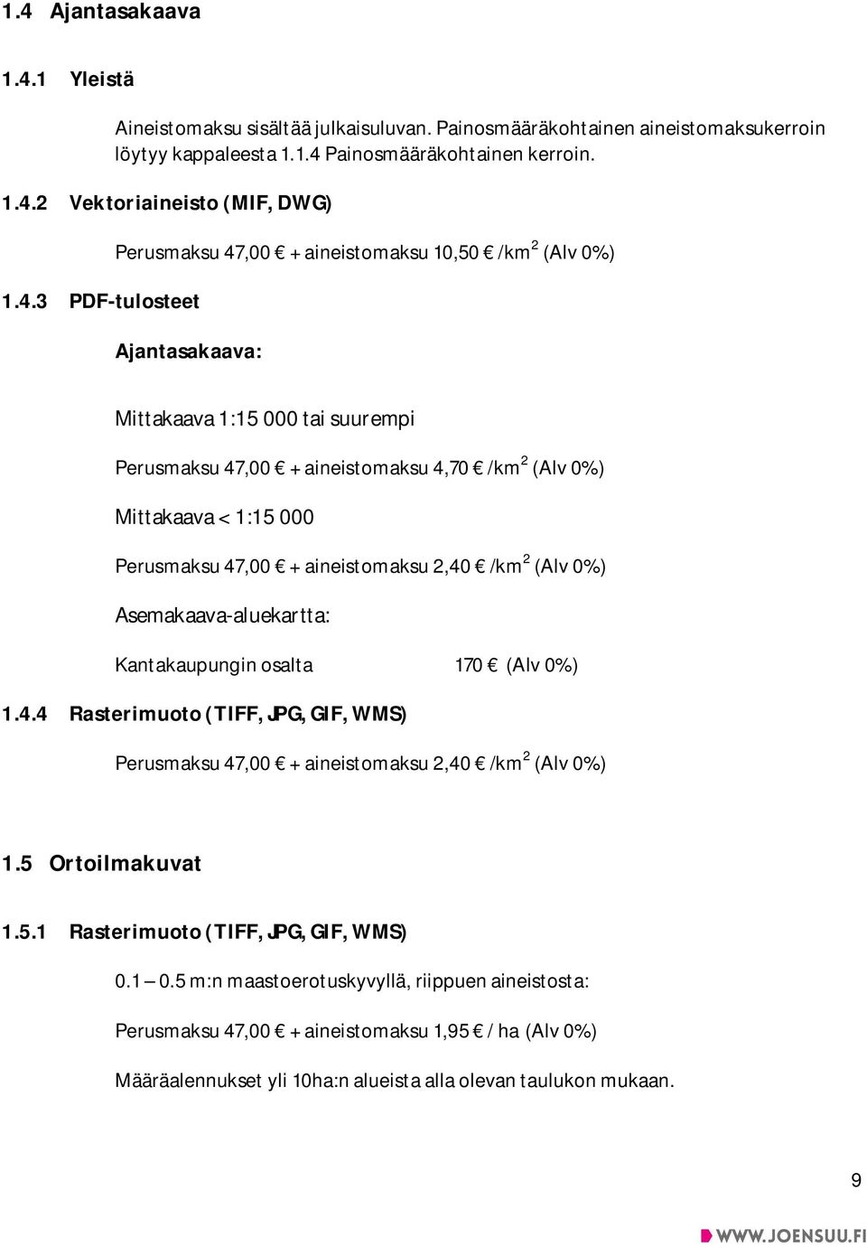 Perusmaksu 47,00 + aineistomaksu 2,40 /km 2 (Alv 0%) Asemakaava-aluekartta: Kantakaupungin osalta 170 (Alv 0%) 1.4.4 Rasterimuoto (TIFF, JPG, GIF, WMS) Perusmaksu 47,00 + aineistomaksu 2,40 /km 2 (Alv 0%) 1.