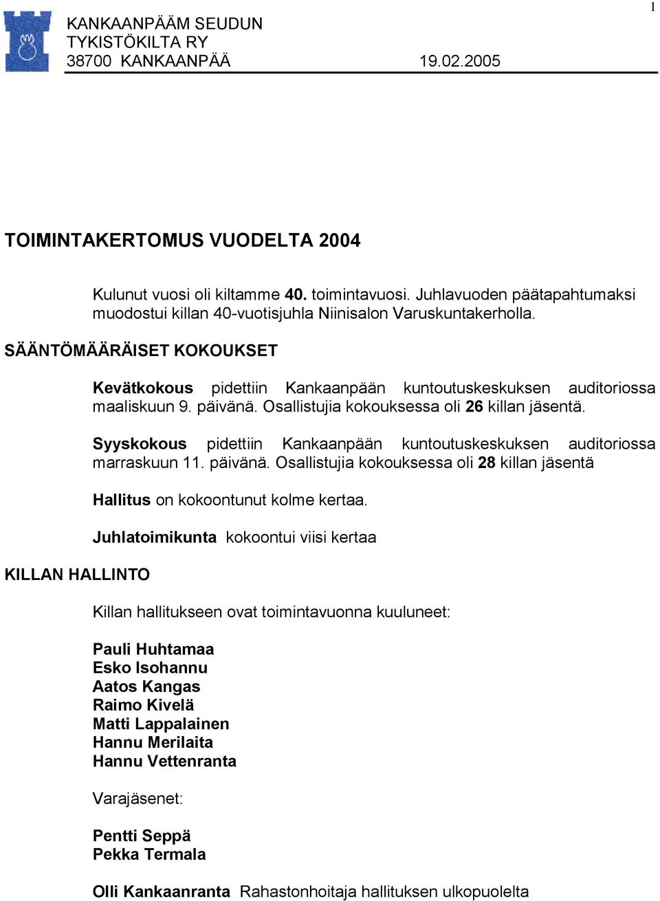 SÄÄNTÖMÄÄRÄISET KOKOUKSET KILLAN HALLINTO Kevätkokous pidettiin Kankaanpään kuntoutuskeskuksen auditoriossa maaliskuun 9. päivänä. Osallistujia kokouksessa oli 26 killan jäsentä.