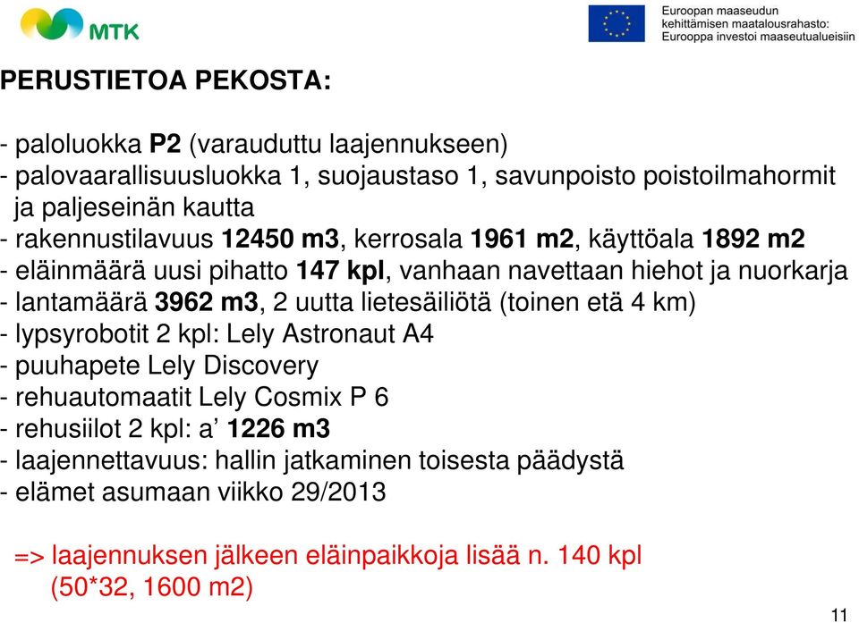 uutta lietesäiliötä (toinen etä 4 km) - lypsyrobotit 2 kpl: Lely Astronaut A4 - puuhapete Lely Discovery - rehuautomaatit Lely Cosmix P 6 - rehusiilot 2 kpl: a