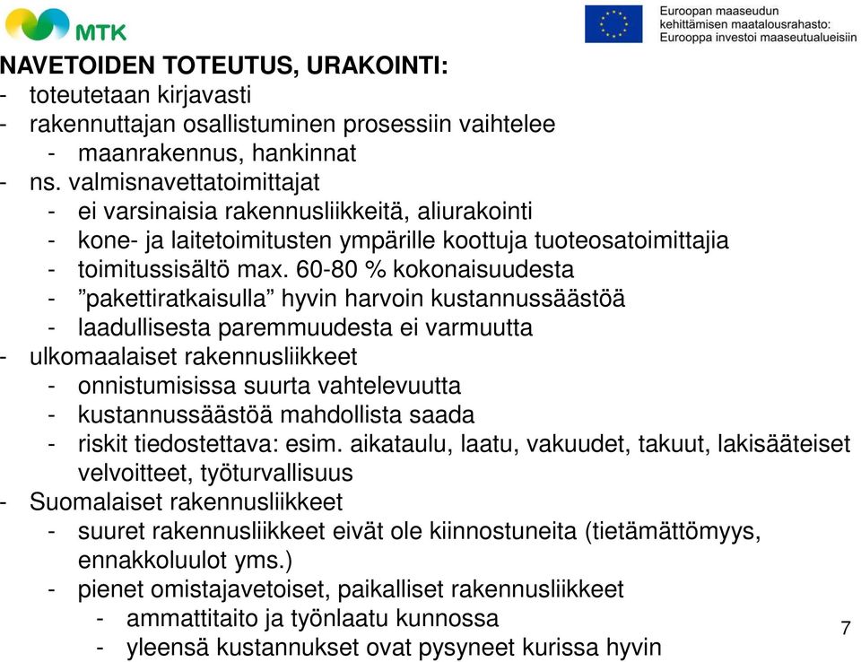60-80 % kokonaisuudesta - pakettiratkaisulla hyvin harvoin kustannussäästöä - laadullisesta paremmuudesta ei varmuutta - ulkomaalaiset rakennusliikkeet - onnistumisissa suurta vahtelevuutta -