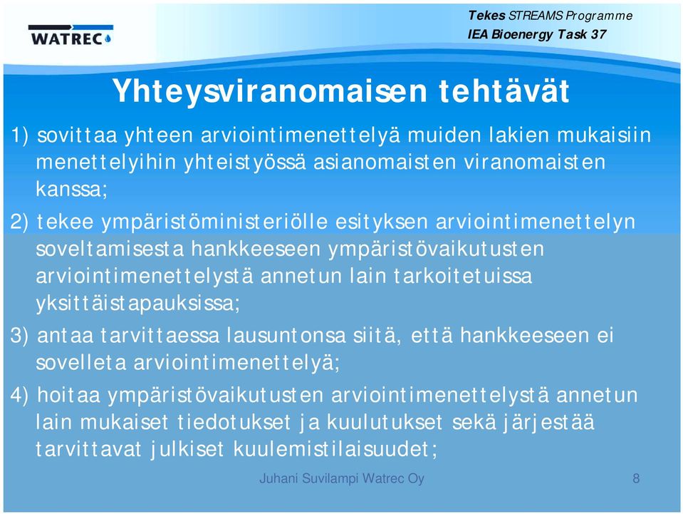 tarkoitetuissa yksittäistapauksissa; 3) antaa tarvittaessa lausuntonsa siitä, että hankkeeseen ei sovelleta arviointimenettelyä; 4) hoitaa