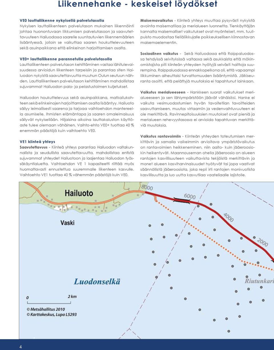 VE0+ lauttaliikenne parannetulla palvelutasolla Lauttaliikenteen palvelutason kehittäminen vastaa lähitulevaisuudessa arvioidun liikenteen tarpeisiin ja parantaa siten Hailuodon nykyistä