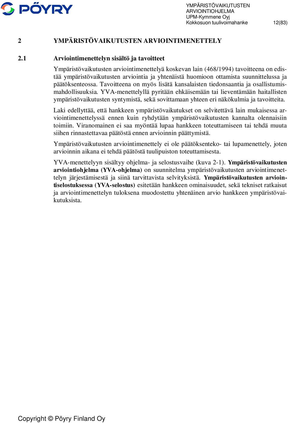 suunnittelussa ja päätöksenteossa. Tavoitteena on myös lisätä kansalaisten tiedonsaantia ja osallistumismahdollisuuksia.