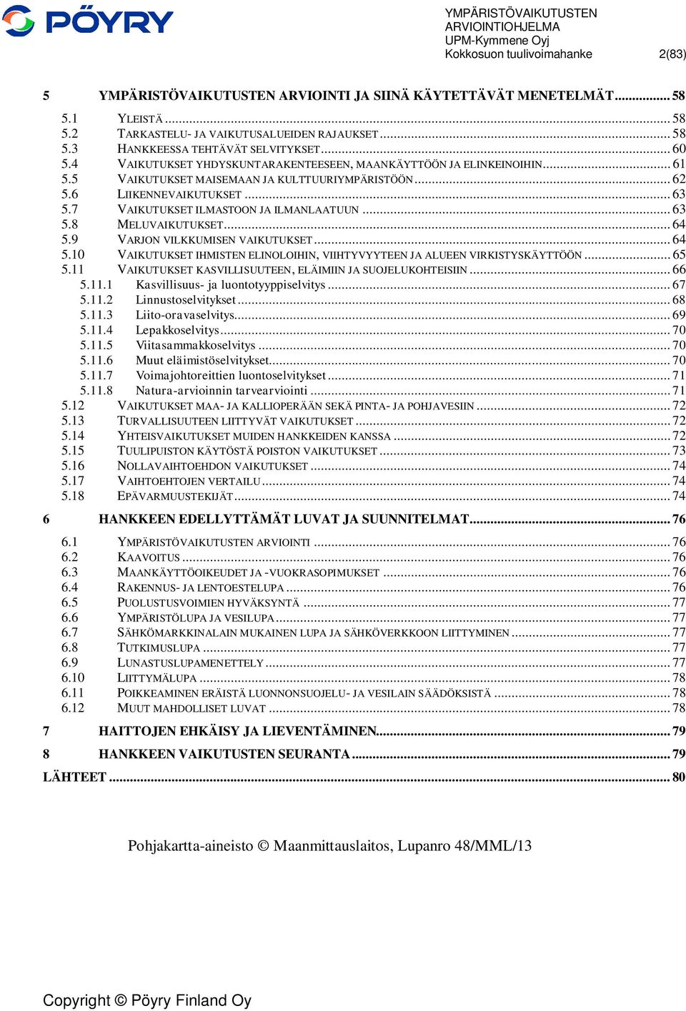 7 VAIKUTUKSET ILMASTOON JA ILMANLAATUUN... 63 5.8 MELUVAIKUTUKSET... 64 5.9 VARJON VILKKUMISEN VAIKUTUKSET... 64 5.10 VAIKUTUKSET IHMISTEN ELINOLOIHIN, VIIHTYVYYTEEN JA ALUEEN VIRKISTYSKÄYTTÖÖN... 65 5.