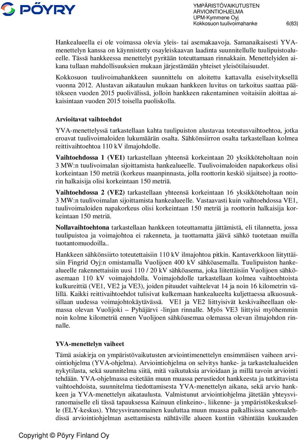 Menettelyiden aikana tullaan mahdollisuuksien mukaan järjestämään yhteiset yleisötilaisuudet. Kokkosuon tuulivoimahankkeen suunnittelu on aloitettu kattavalla esiselvityksellä vuonna 2012.