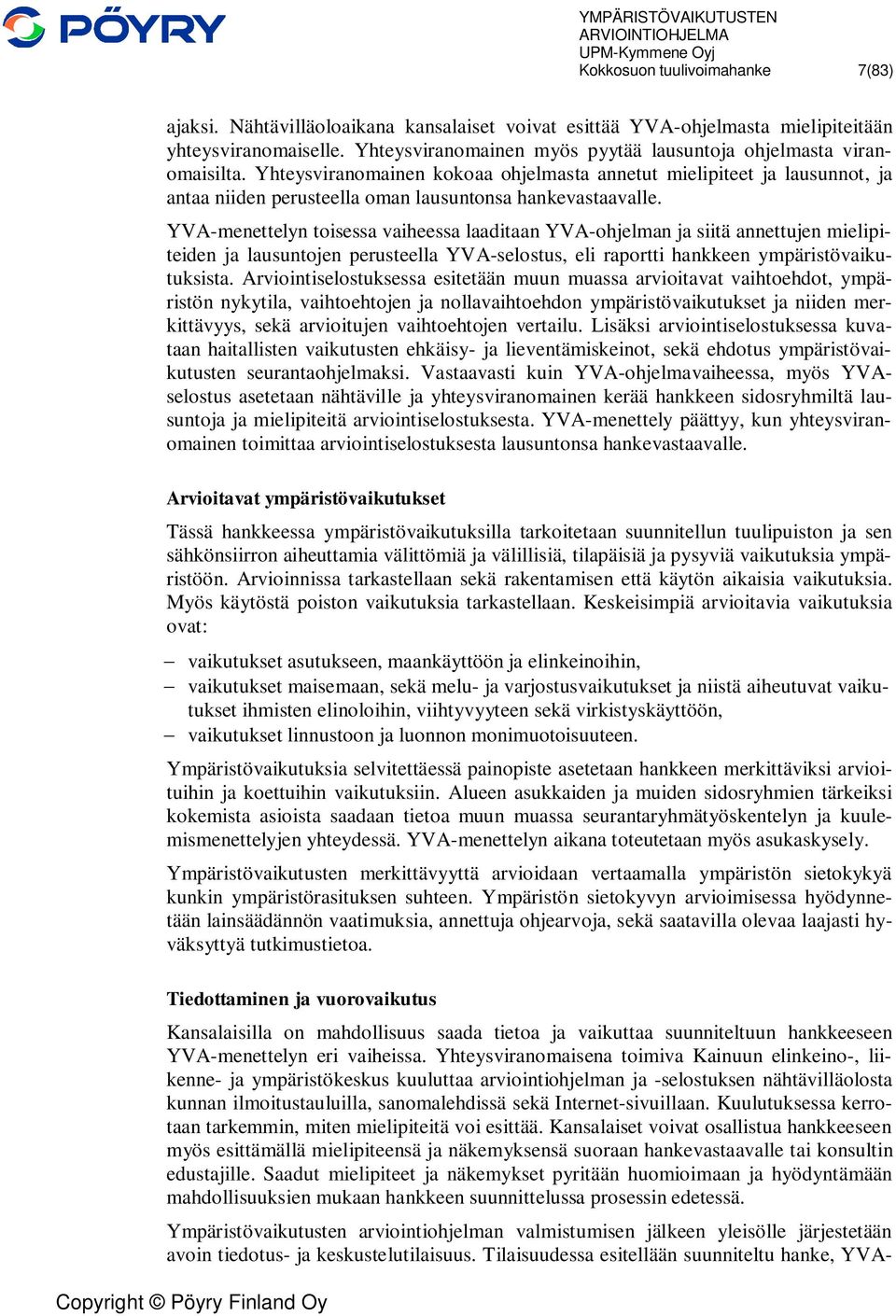 Yhteysviranomainen kokoaa ohjelmasta annetut mielipiteet ja lausunnot, ja antaa niiden perusteella oman lausuntonsa hankevastaavalle.
