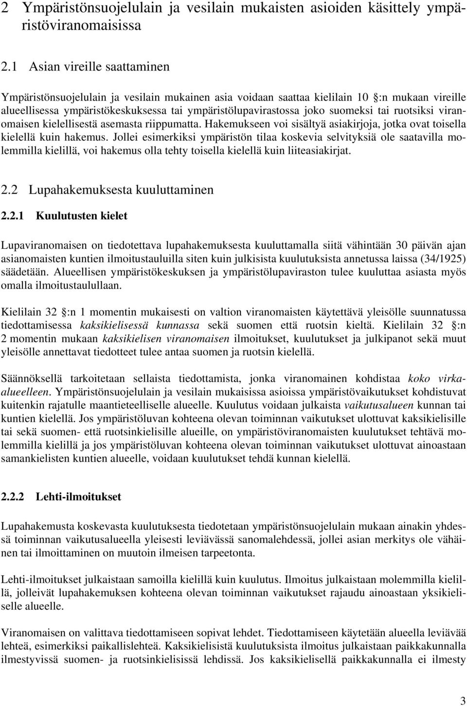 suomeksi tai ruotsiksi viranomaisen kielellisestä asemasta riippumatta. Hakemukseen voi sisältyä asiakirjoja, jotka ovat toisella kielellä kuin hakemus.