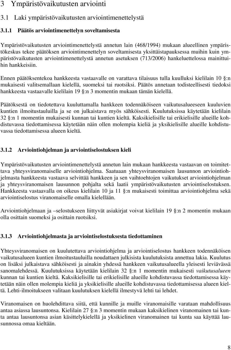 1 Päätös arviointimenettelyn soveltamisesta Ympäristövaikutusten arviointimenettelystä annetun lain (468/1994) mukaan alueellinen ympäristökeskus tekee päätöksen arviointimenettelyn soveltamisesta