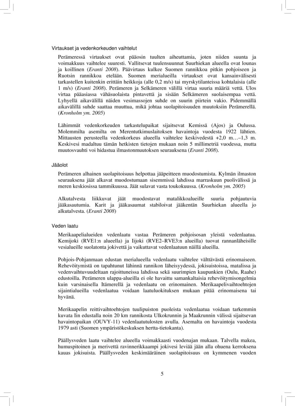 Suomen merialueilla virtaukset ovat kansainvälisesti tarkastellen kuitenkin erittäin heikkoja (alle 0,2 m/s) tai myrskytilanteissa kohtalaisia (alle 1 m/s) (Eranti 2008).