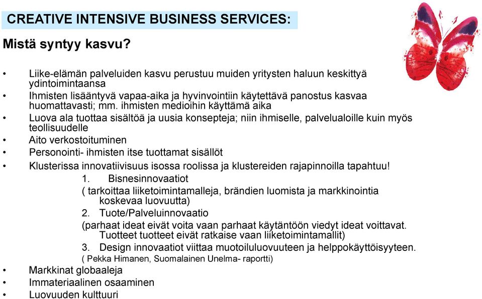ihmisten medioihin käyttämä aika Luova ala tuottaa sisältöä ja uusia konsepteja; niin ihmiselle, palvelualoille kuin myös teollisuudelle Aito verkostoituminen Personointi- ihmisten itse tuottamat
