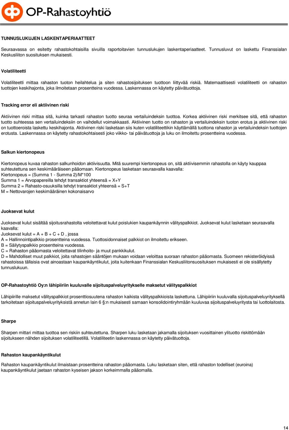 Matemaattisesti volatiliteetti on rahaston tuottojen keskihajonta, joka ilmoitetaan prosentteina vuodessa. Laskennassa on käytetty päivätuottoja.