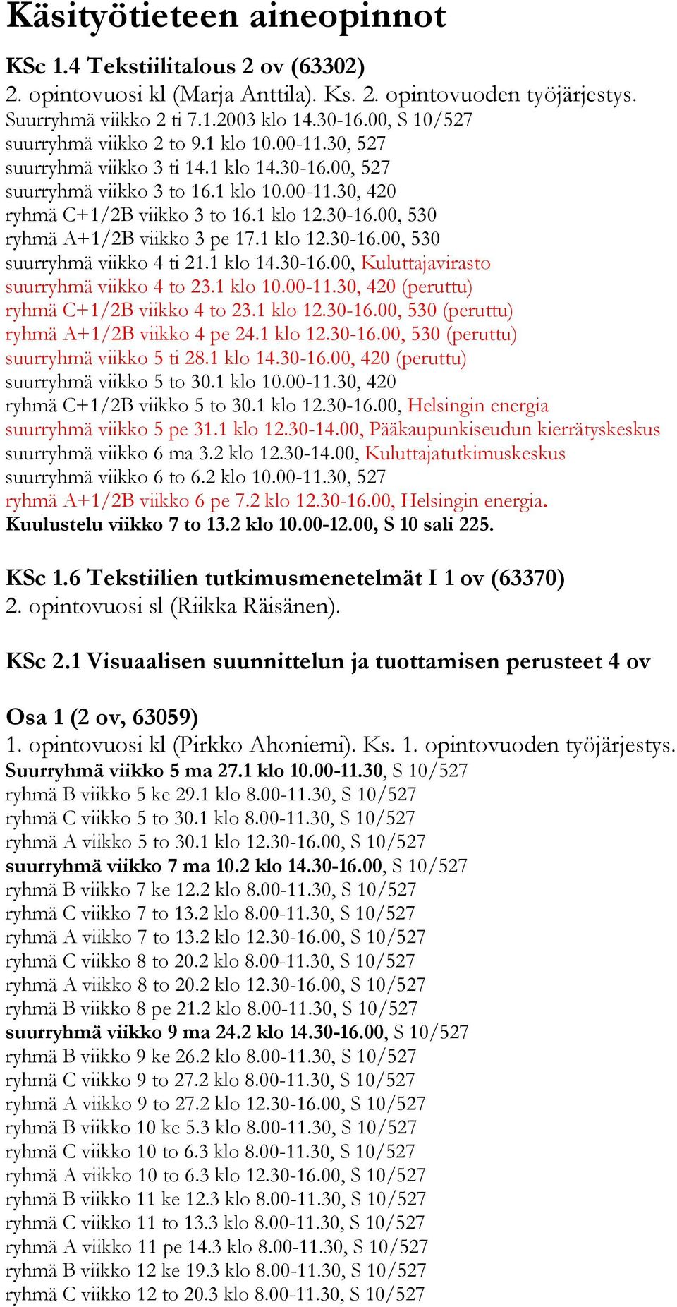 1 klo 12.30-16.00, 530 suurryhmä viikko 4 ti 21.1 klo 14.30-16.00, Kuluttajavirasto suurryhmä viikko 4 to 23.1 klo 10.00-11.30, 420 (peruttu) ryhmä C+1/2B viikko 4 to 23.1 klo 12.30-16.00, 530 (peruttu) ryhmä A+1/2B viikko 4 pe 24.