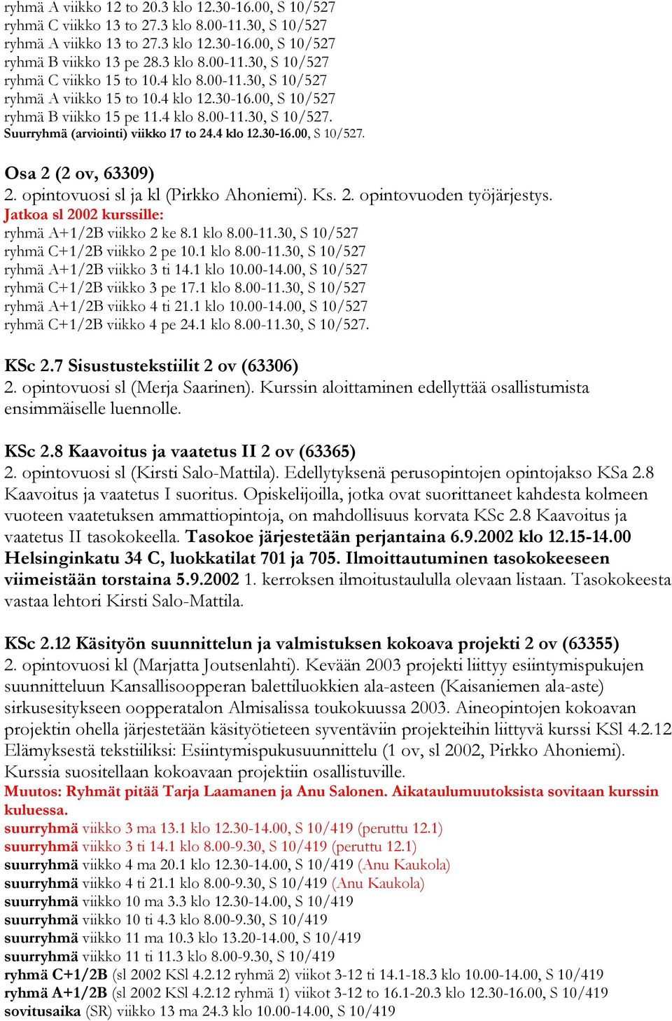 opintovuosi sl ja kl (Pirkko Ahoniemi). Ks. 2. opintovuoden työjärjestys. Jatkoa sl 2002 kurssille: ryhmä A+1/2B viikko 2 ke 8.1 klo 8.00-11.30, S 10/527 ryhmä C+1/2B viikko 2 pe 10.1 klo 8.00-11.30, S 10/527 ryhmä A+1/2B viikko 3 ti 14.