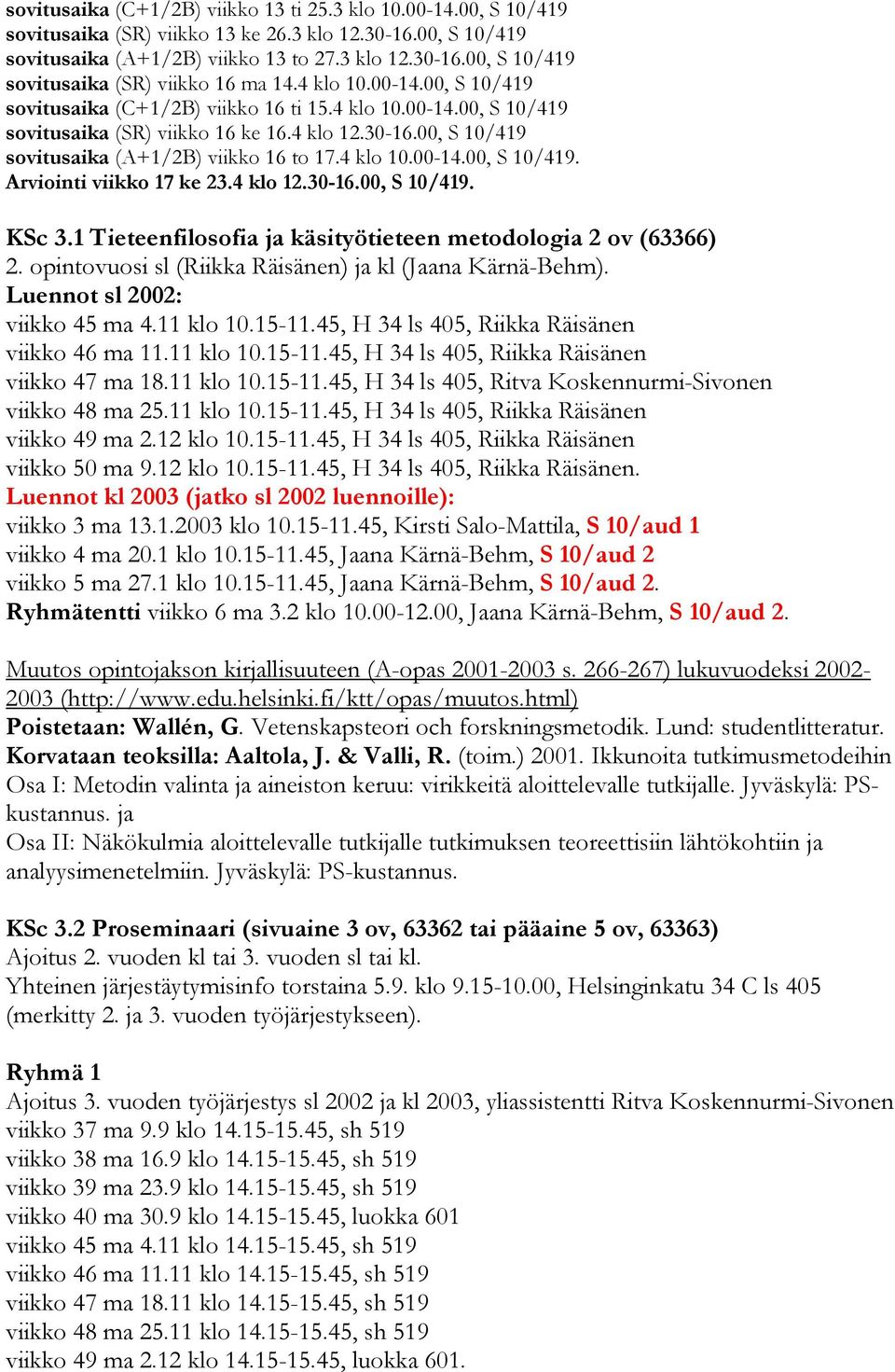 4 klo 12.30-16.00, S 10/419. KSc 3.1 Tieteenfilosofia ja käsityötieteen metodologia 2 ov (63366) 2. opintovuosi sl (Riikka Räisänen) ja kl (Jaana Kärnä-Behm). Luennot sl 2002: viikko 45 ma 4.