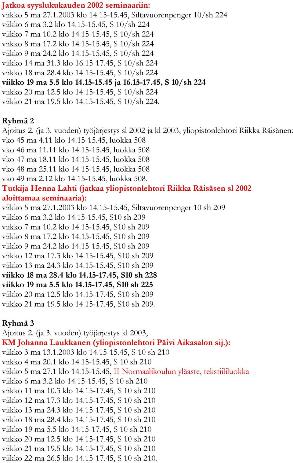 15-15.45 ja 16.15-17.45, S 10/sh 224 viikko 20 ma 12.5 klo 14.15-15.45, S 10/sh 224 viikko 21 ma 19.5 klo 14.15-15.45, S 10/sh 224. Ryhmä 2 Ajoitus 2. (ja 3.