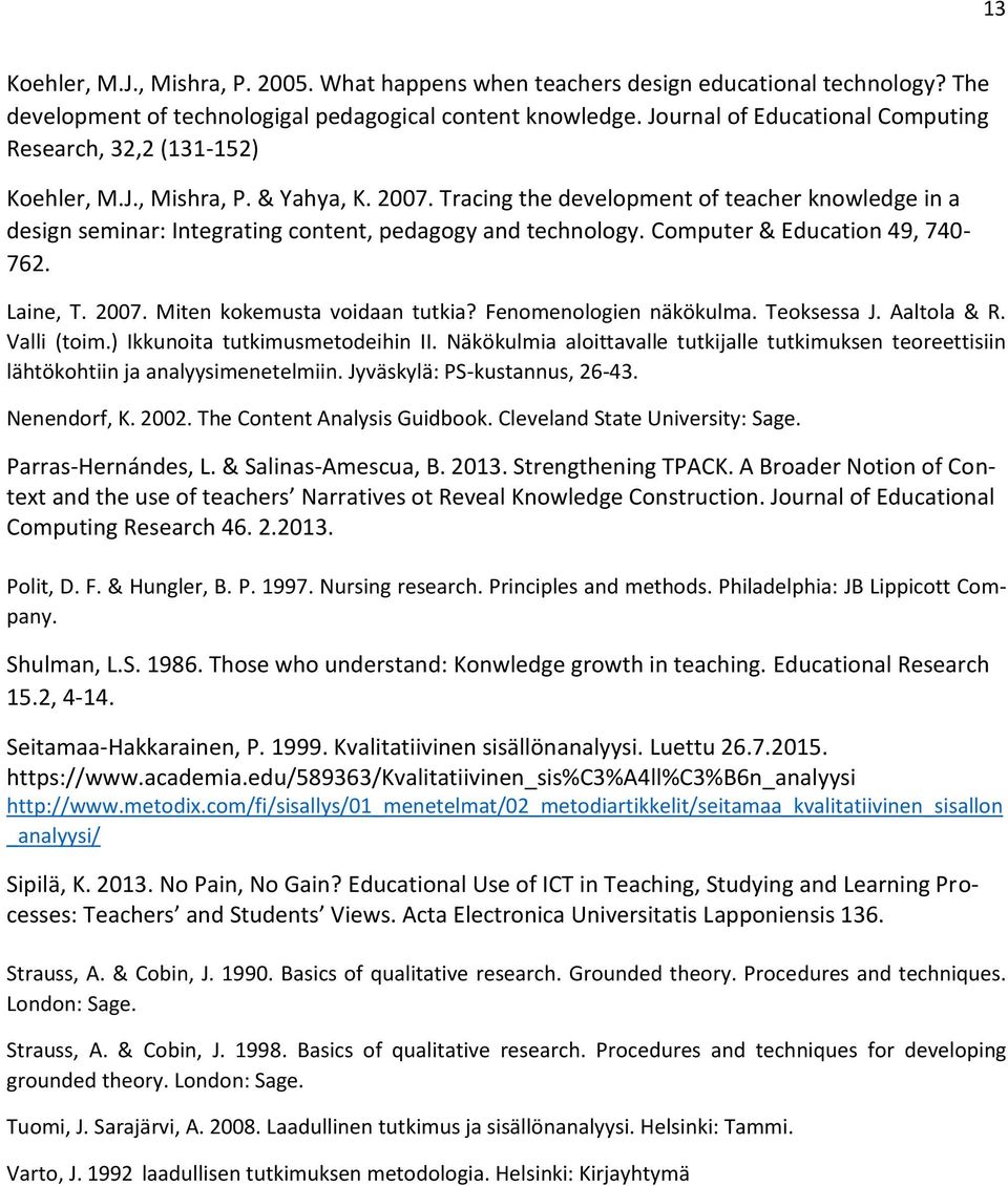 Tracing the development of teacher knowledge in a design seminar: Integrating content, pedagogy and technology. Computer & Education 49, 740-762. Laine, T. 2007. Miten kokemusta voidaan tutkia?