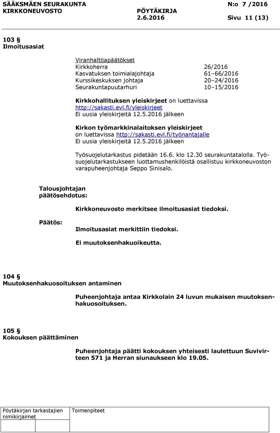 5.2016 jälkeen Työsuojelutarkastus pidetään 16.6. klo 12.30 seurakuntatalolla. Työsuojelutarkastukseen luottamushenkilöistä osallistuu kirkkoneuvoston varapuheenjohtaja Seppo Sinisalo.