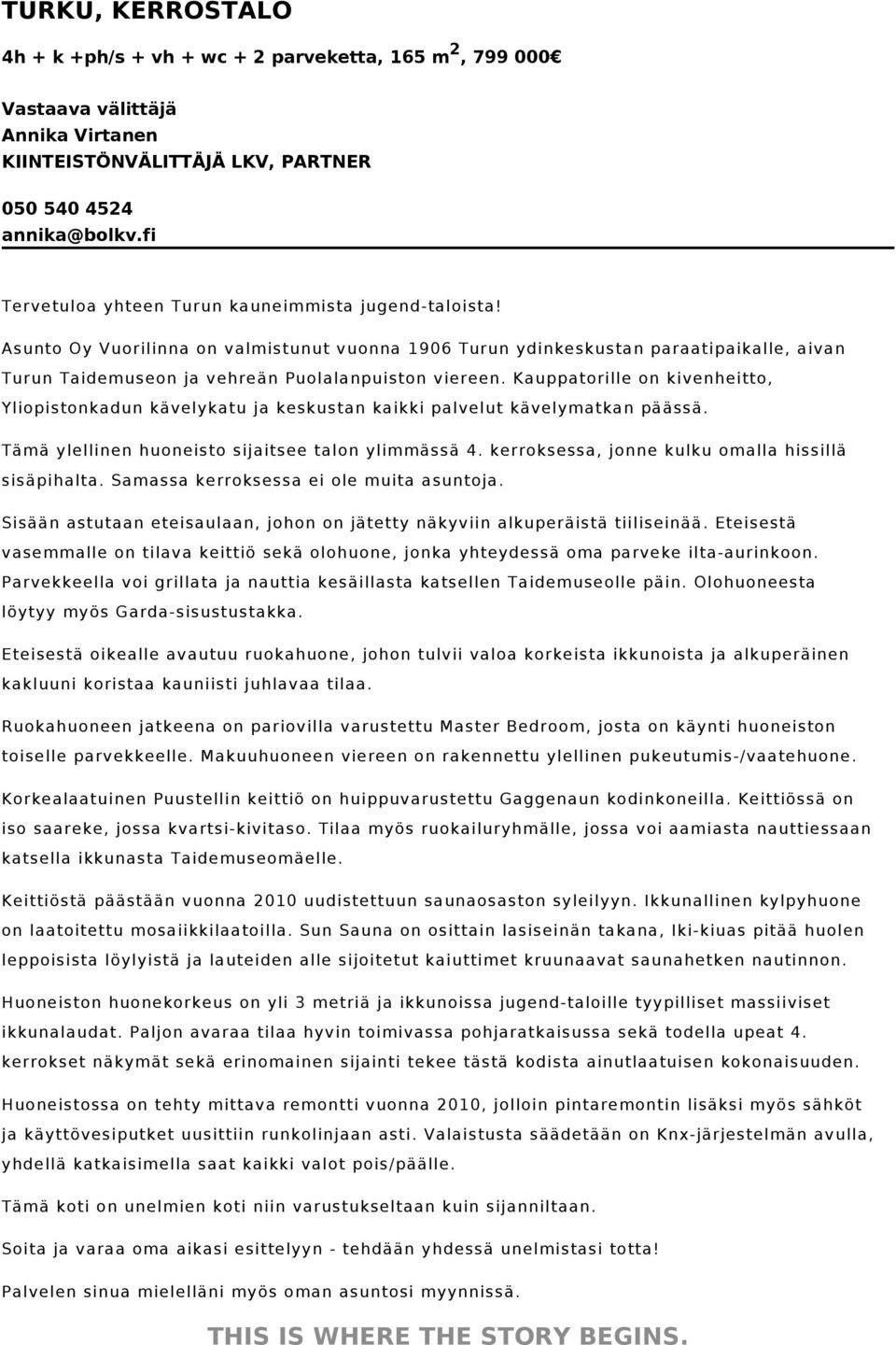 Asunto Oy Vuorilinna on valmistunut vuonna 1906 Turun ydinkeskustan paraatipaikalle, aivan Turun Taidemuseon ja vehreän Puolalanpuiston viereen.