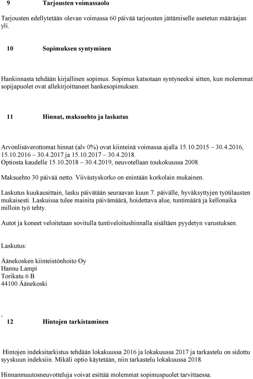 11 Hinnat, maksuehto ja laskutus Arvonlisäverottomat hinnat (alv 0%) ovat kiinteinä voimassa ajalla 15.10.2015 30.4.2016, 15.10.2016 30.4.2017 ja 15.10.2017 30.4.2018. Optiosta kaudelle 15.10.2018 30.