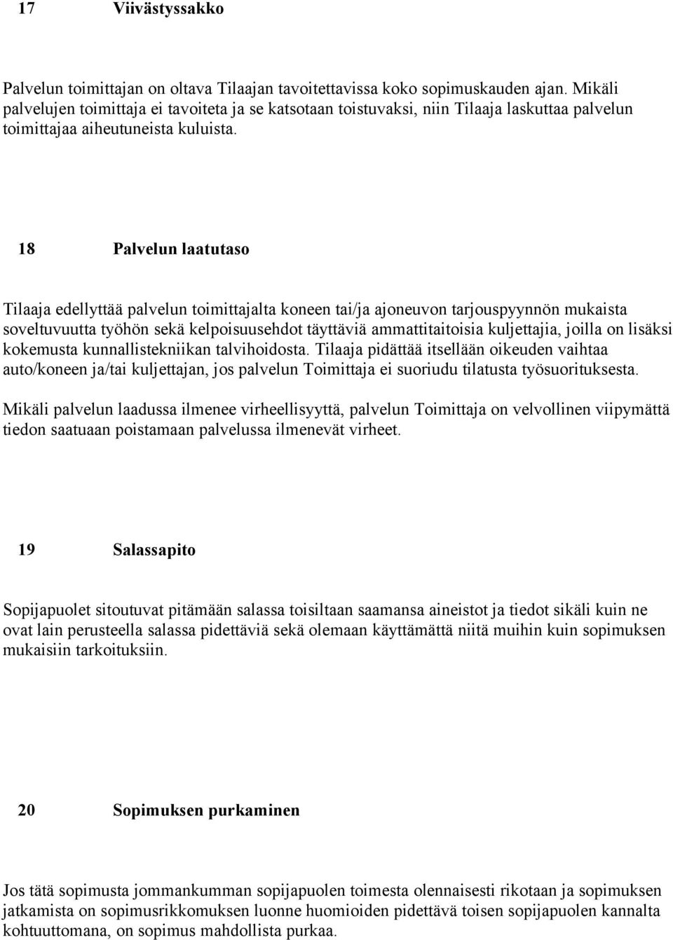 18 Palvelun laatutaso Tilaaja edellyttää palvelun toimittajalta koneen tai/ja ajoneuvon tarjouspyynnön mukaista soveltuvuutta työhön sekä kelpoisuusehdot täyttäviä ammattitaitoisia kuljettajia,