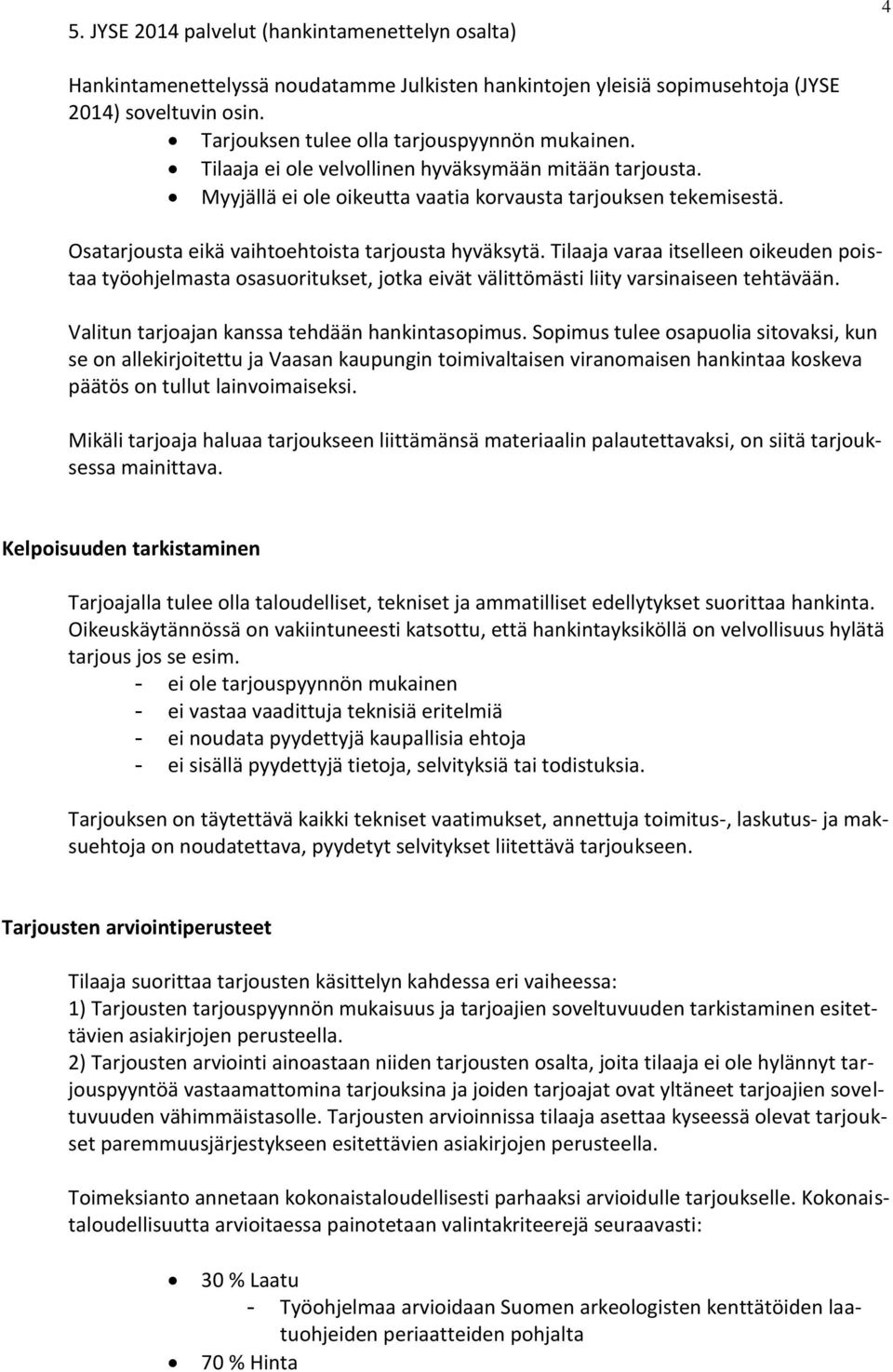 Osatarjousta eikä vaihtoehtoista tarjousta hyväksytä. Tilaaja varaa itselleen oikeuden poistaa työohjelmasta osasuoritukset, jotka eivät välittömästi liity varsinaiseen tehtävään.