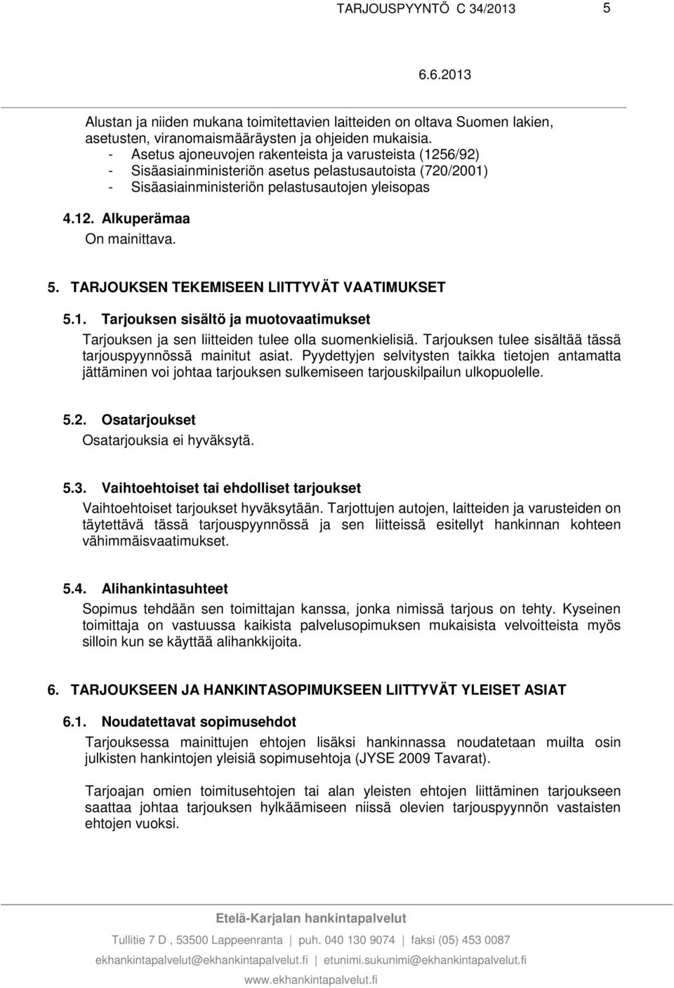 5. TARJOUKSEN TEKEMISEEN LIITTYVÄT VAATIMUKSET 5.1. Tarjouksen sisältö ja muotovaatimukset Tarjouksen ja sen liitteiden tulee olla suomenkielisiä.