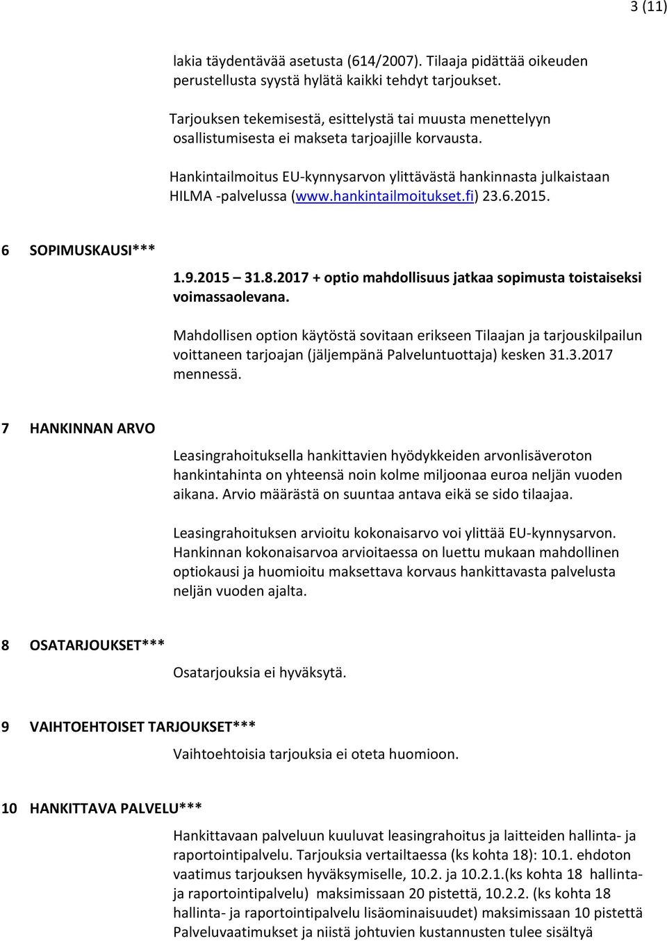Hankintailmoitus EU-kynnysarvon ylittävästä hankinnasta julkaistaan HILMA -palvelussa (www.hankintailmoitukset.fi) 23.6.2015. 6 SOPIMUSKAUSI*** 1.9.2015 31.8.