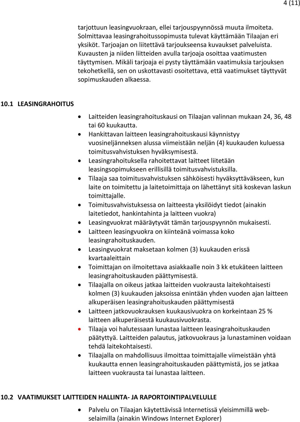 Mikäli tarjoaja ei pysty täyttämään vaatimuksia tarjouksen tekohetkellä, sen on uskottavasti osoitettava, että vaatimukset täyttyvät sopimuskauden alkaessa. 10.