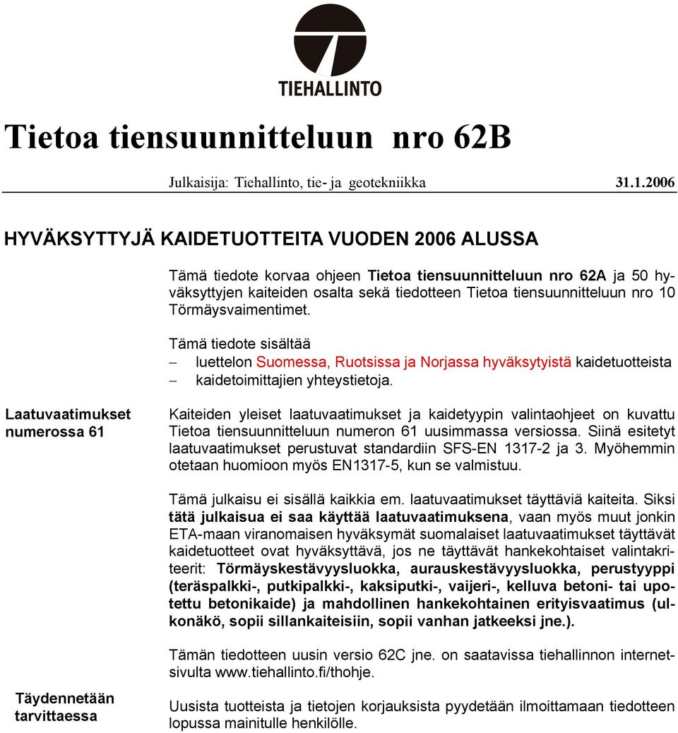 Törmäysvaimentimet. Tämä tiedote sisältää luettelon Suomessa, Ruotsissa ja Norjassa hyväksytyistä kaidetuotteista kaidetoimittajien yhteystietoja.