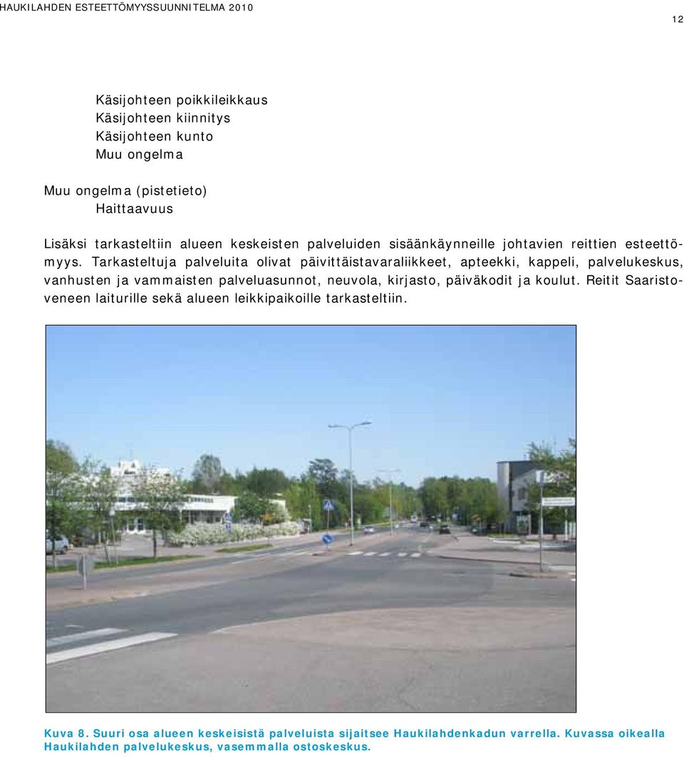 Tarkasteltuja palveluita olivat päivittäistavaraliikkeet, apteekki, kappeli, palvelukeskus, vanhusten ja vammaisten palveluasunnot, neuvola, kirjasto,