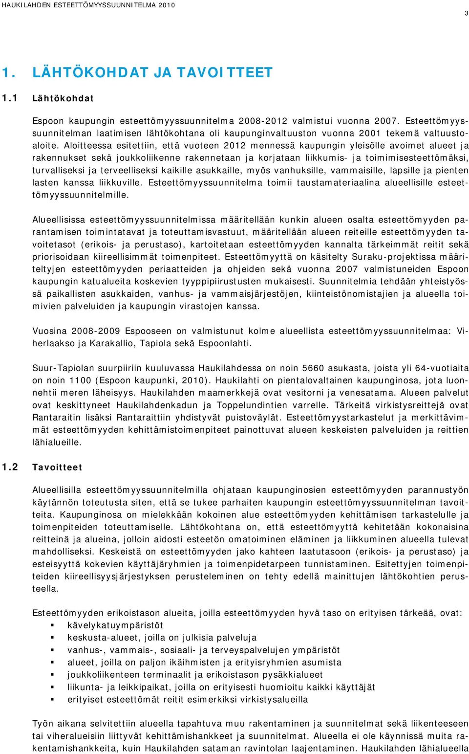 Aloitteessa esitettiin, että vuoteen 2012 mennessä kaupungin yleisölle avoimet alueet ja rakennukset sekä joukkoliikenne rakennetaan ja korjataan liikkumis- ja toimimisesteettömäksi, turvalliseksi ja
