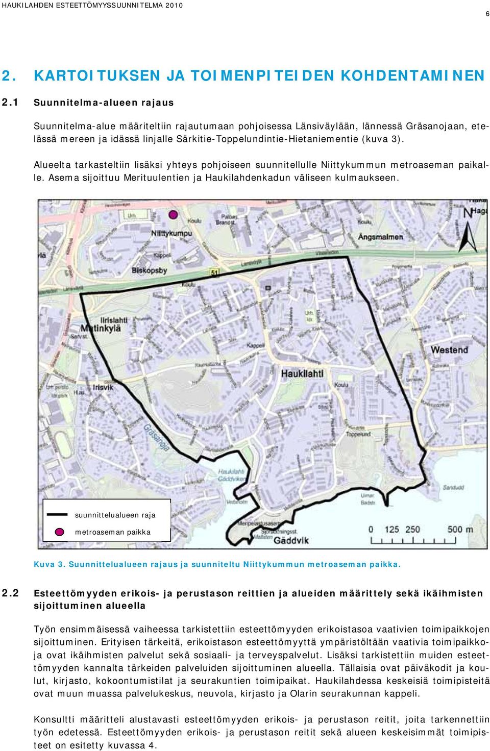 3). Alueelta tarkasteltiin lisäksi yhteys pohjoiseen suunnitellulle Niittykummun metroaseman paikalle. Asema sijoittuu Merituulentien ja Haukilahdenkadun väliseen kulmaukseen.