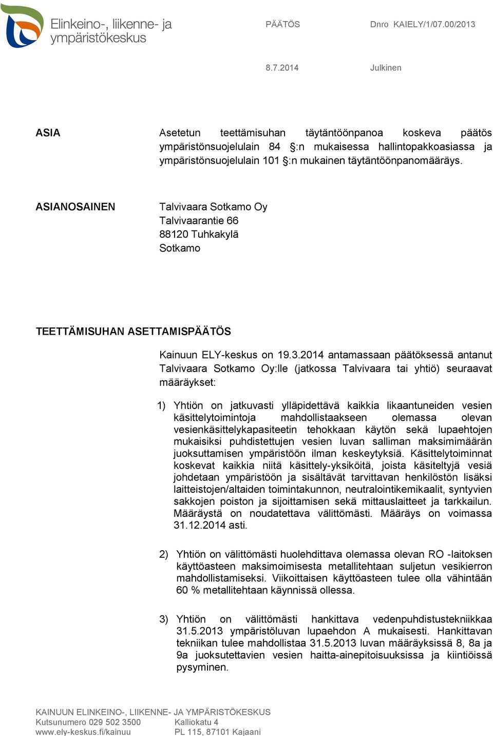 2014 Julkinen ASIA Asetetun teettämisuhan täytäntöönpanoa koskeva päätös ympäristönsuojelulain 84 :n mukaisessa hallintopakkoasiassa ja ympäristönsuojelulain 101 :n mukainen täytäntöönpanomääräys.