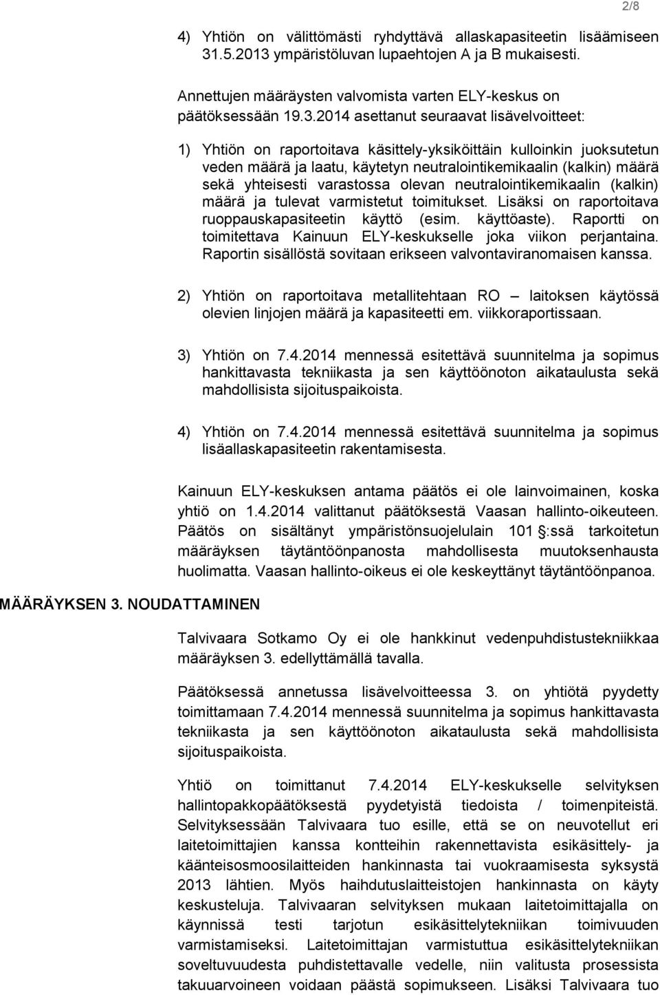 ympäristöluvan lupaehtojen A ja B mukaisesti. 2/8 Annettujen määräysten valvomista varten ELY-keskus on päätöksessään 19.3.