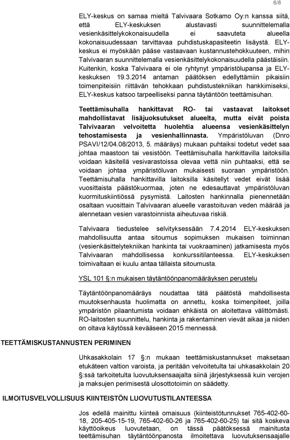 ELYkeskus ei myöskään pääse vastaavaan kustannustehokkuuteen, mihin Talvivaaran suunnittelemalla vesienkäsittelykokonaisuudella päästäisiin.