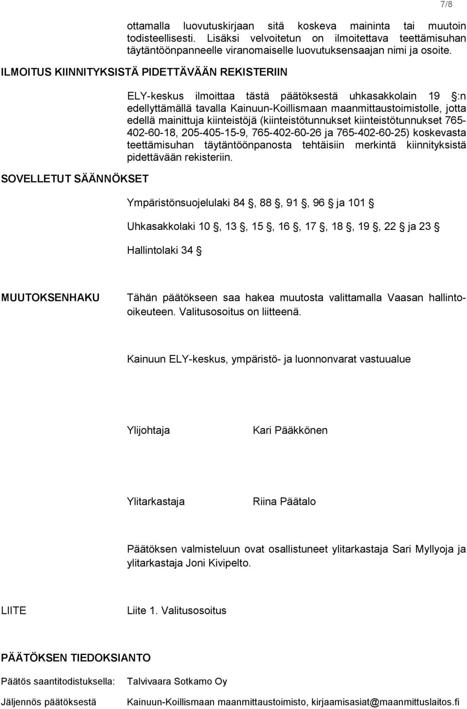 jotta edellä mainittuja kiinteistöjä (kiinteistötunnukset kiinteistötunnukset 765-402-60-18, 205-405-15-9, 765-402-60-26 ja 765-402-60-25) koskevasta teettämisuhan täytäntöönpanosta tehtäisiin