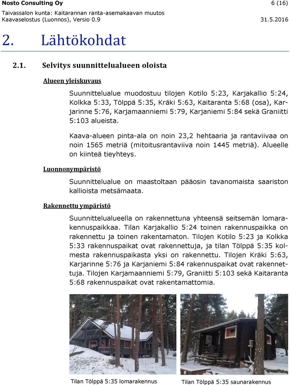 Selvitys suunnittelualueen oloista Alueen yleiskuvaus Suunnittelualue muodostuu tilojen Kotilo 5:23, Karjakallio 5:24, Kolkka 5:33, Tölppä 5:35, Kräki 5:63, Kaitaranta 5:68 (osa), Karjarinne 5:76,