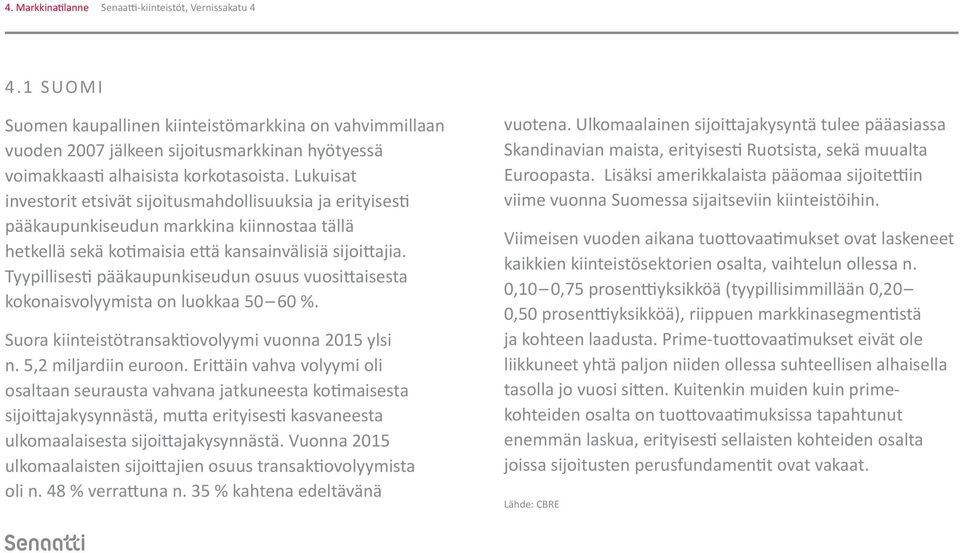 Lukuisat investorit etsivät sijoitusmahdollisuuksia ja erityisesti pääkaupunkiseudun markkina kiinnostaa tällä hetkellä sekä kotimaisia että kansainvälisiä sijoittajia.
