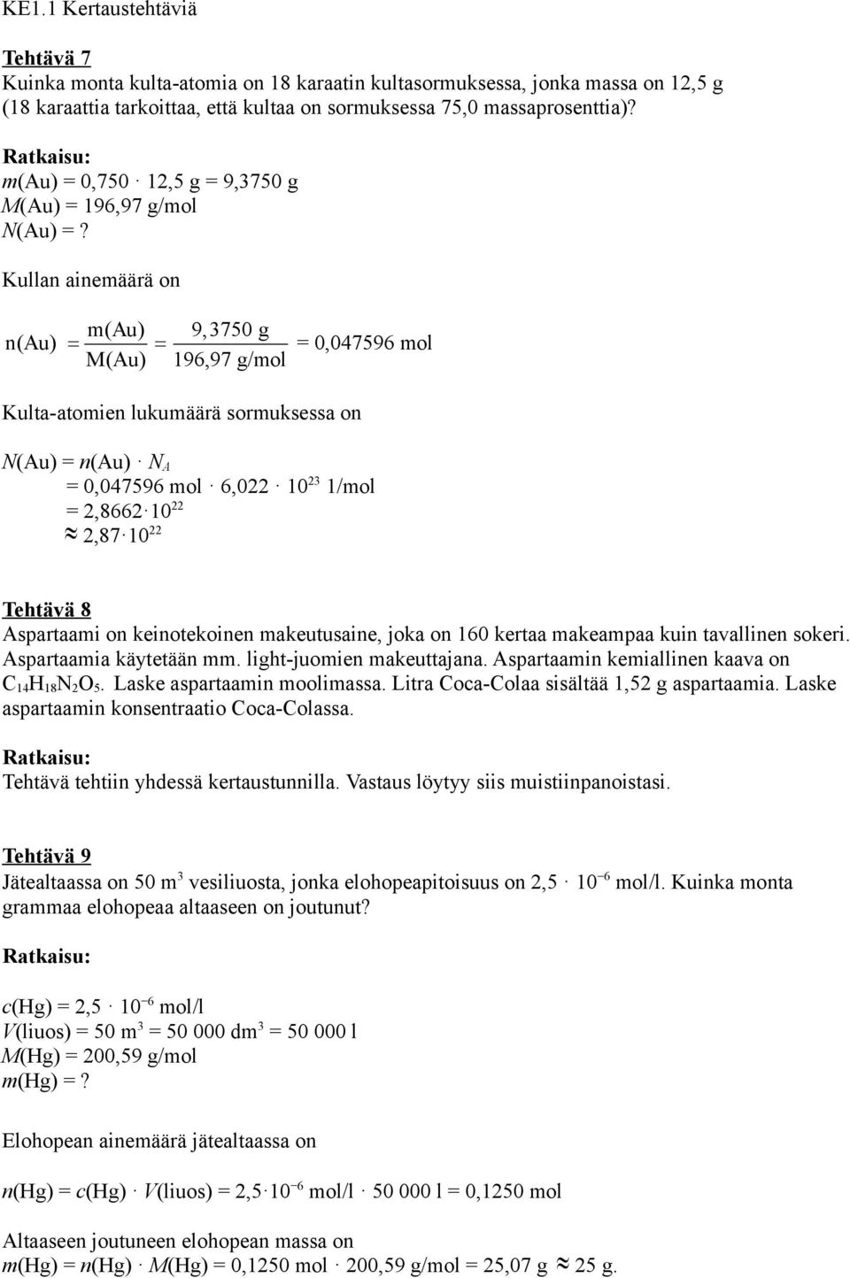 Kullan ainemäärä on n(au) m(au) 9,3750 g = = M(Au) 196,97 g/mol = 0,047596 mol Kulta-atomien lukumäärä sormuksessa on N(Au) = n(au) N A = 0,047596 mol 6,022 10 23 1/mol = 2,8662 10 22 2,87 10 22